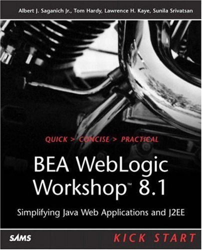 BEA WebLogic Workshop 8.1 Kick Start Albert J. Saganich, Lawrence H. Kaye, Sunila Srivatsan, Tom Hardy